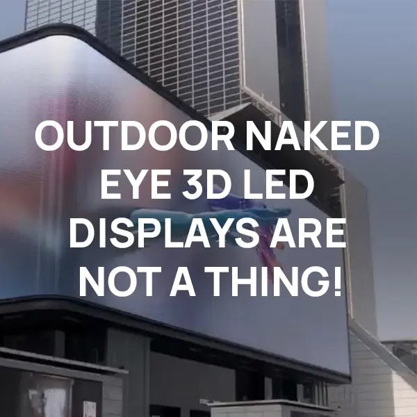 Outdoor Naked Eye 3D LED Displays Are Not A Thing!